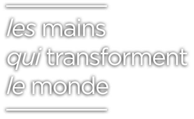 Les mains qui transforment le monde